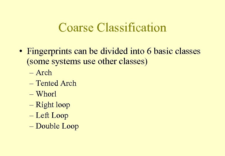 Coarse Classification • Fingerprints can be divided into 6 basic classes (some systems use