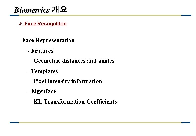 Biometrics 개요 Face Recognition Face Representation - Features Geometric distances and angles - Templates
