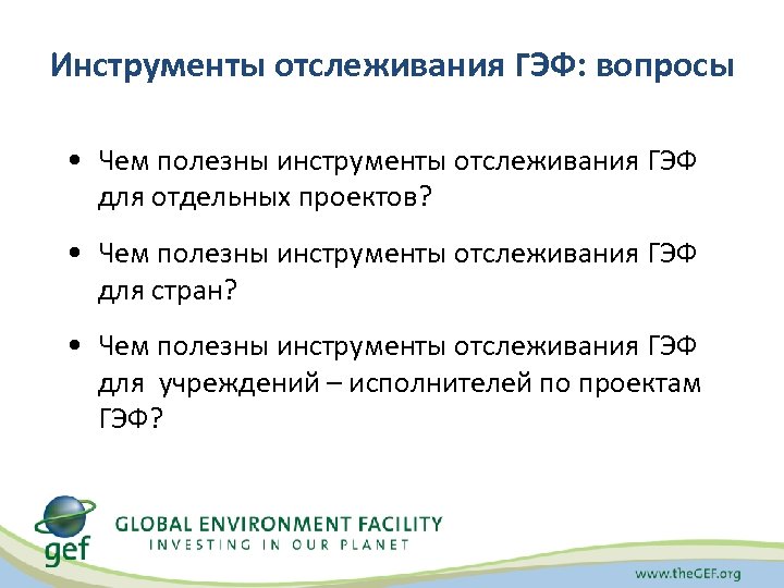 Инструменты отслеживания ГЭФ: вопросы • Чем полезны инструменты отслеживания ГЭФ для отдельных проектов? •