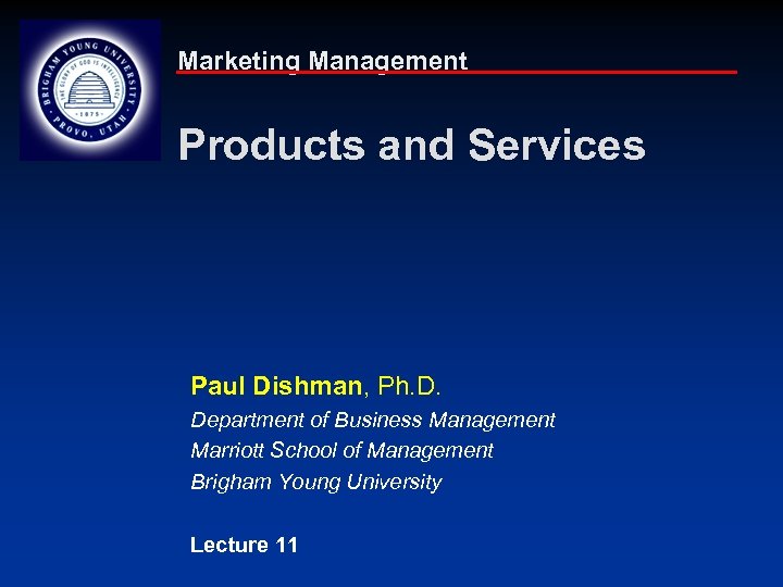 Marketing Management Products and Services Paul Dishman, Ph. D. Department of Business Management Marriott