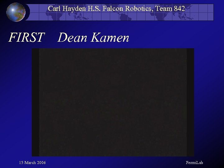 Carl Hayden H. S. Falcon Robotics, Team 842 FIRST 15 March 2006 Dean Kamen