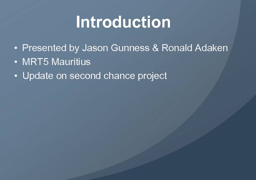 Introduction • Presented by Jason Gunness & Ronald Adaken • MRT 5 Mauritius •