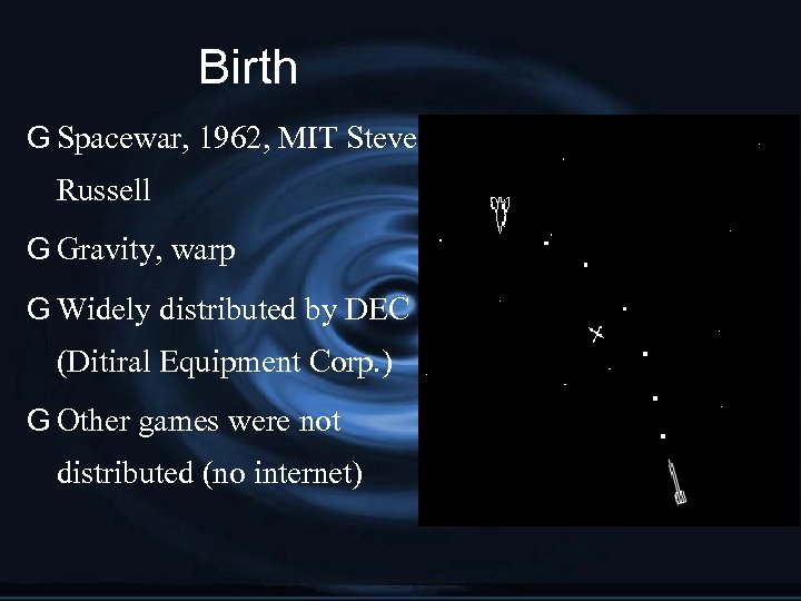 Birth G Spacewar, 1962, MIT Steve Russell G Gravity, warp G Widely distributed by