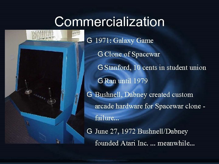 Commercialization G 1971: Galaxy Game G Clone of Spacewar G Stanford, 10 cents in