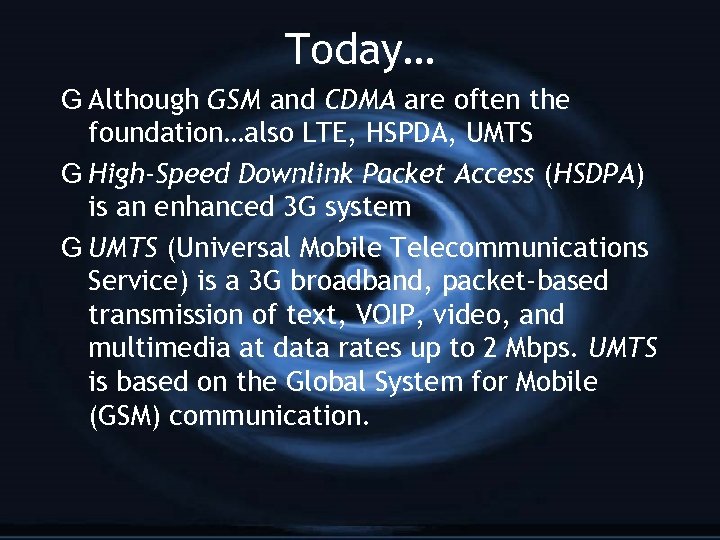 Today… G Although GSM and CDMA are often the foundation…also LTE, HSPDA, UMTS G