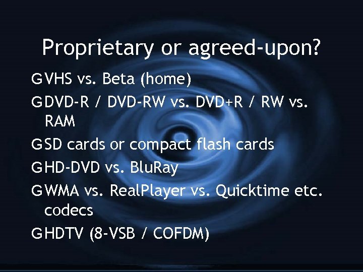 Proprietary or agreed-upon? G VHS vs. Beta (home) G DVD-R / DVD-RW vs. DVD+R