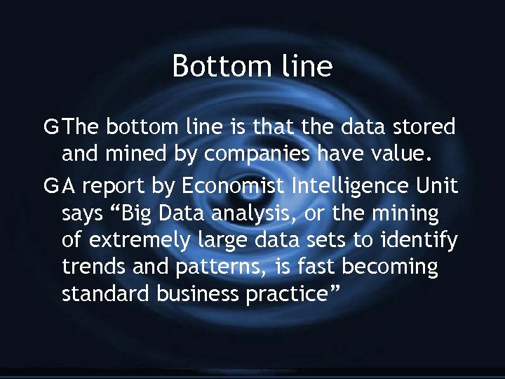 Bottom line G The bottom line is that the data stored and mined by