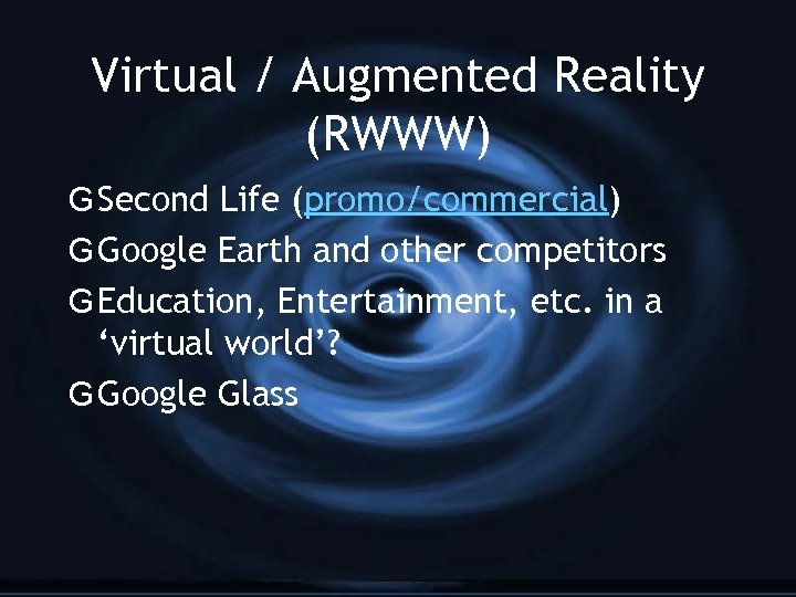 Virtual / Augmented Reality (RWWW) G Second Life (promo/commercial) G Google Earth and other