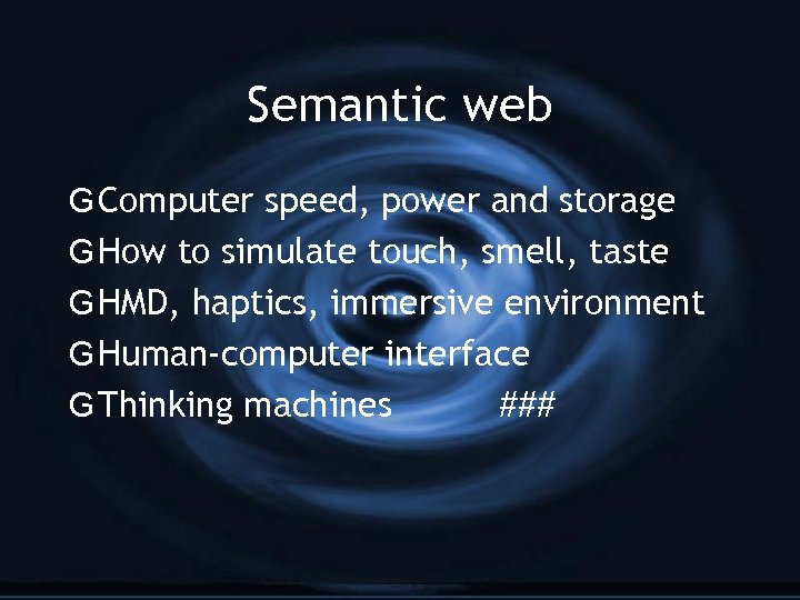 Semantic web G Computer speed, power and storage G How to simulate touch, smell,