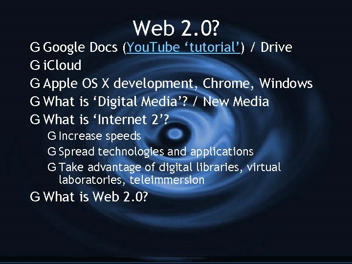 Web 2. 0? G Google Docs (You. Tube ‘tutorial’) / Drive G i. Cloud