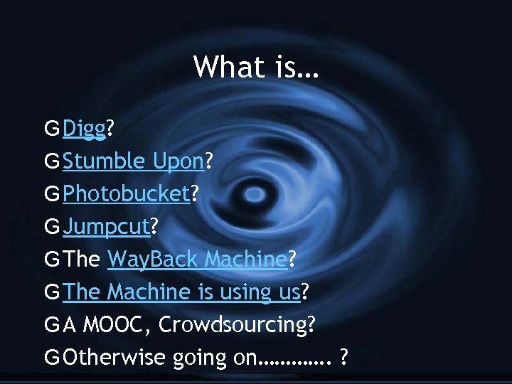 What is… G Digg? G Stumble Upon? G Photobucket? G Jumpcut? G The Way.
