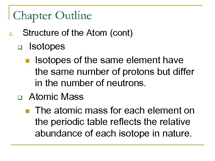 Chapter Outline Structure of the Atom (cont) c. Isotopes n Isotopes of the same