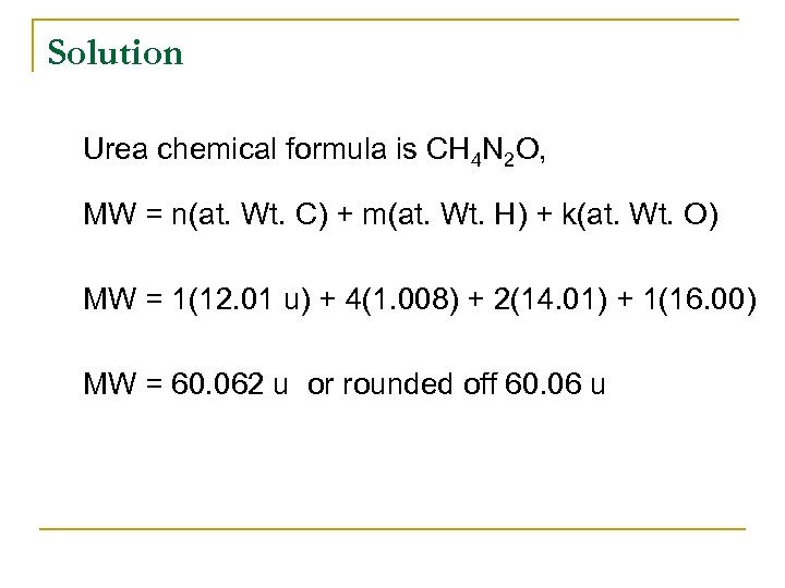 Solution Urea chemical formula is CH 4 N 2 O, MW = n(at. Wt.