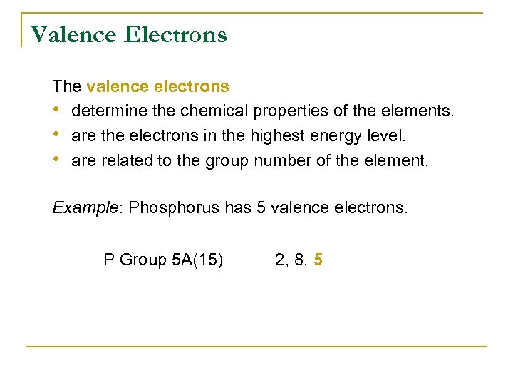 Valence Electrons The valence electrons • determine the chemical properties of the elements. •