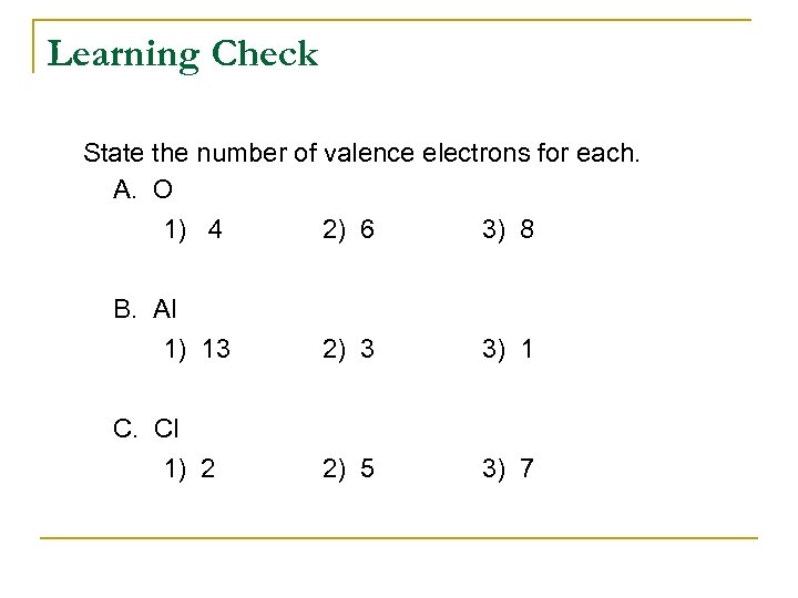 Learning Check State the number of valence electrons for each. A. O 1) 4