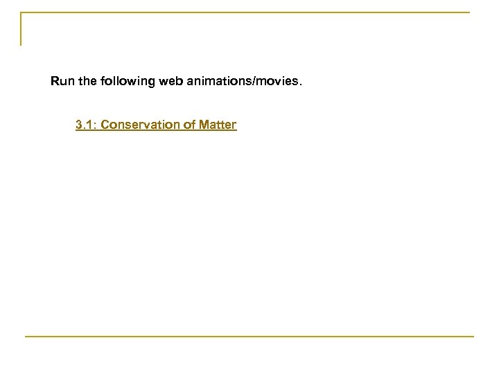 Run the following web animations/movies. 3. 1: Conservation of Matter 