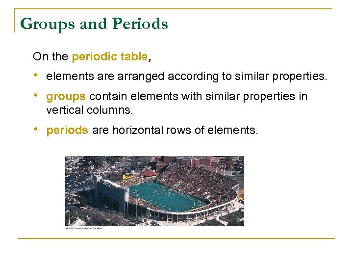 Groups and Periods On the periodic table, • elements are arranged according to similar