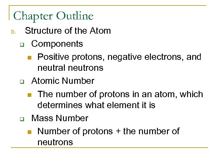 Chapter Outline b. Structure of the Atom q Components n Positive protons, negative electrons,