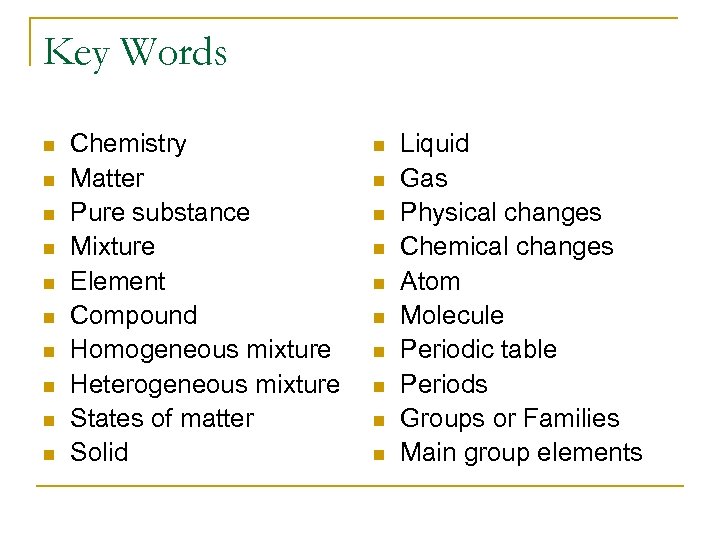 Key Words n n n n n Chemistry Matter Pure substance Mixture Element Compound