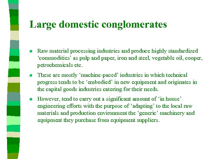 Large domestic conglomerates n Raw material processing industries and produce highly standardized ‘commodities’ as