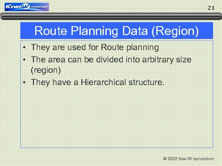 21 Route Planning Data (Region) • They are used for Route planning • The