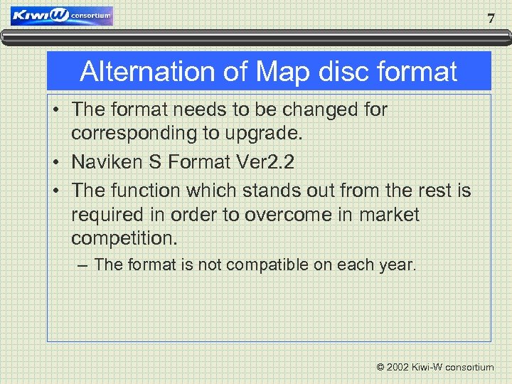 7 Alternation of Map disc format • The format needs to be changed for