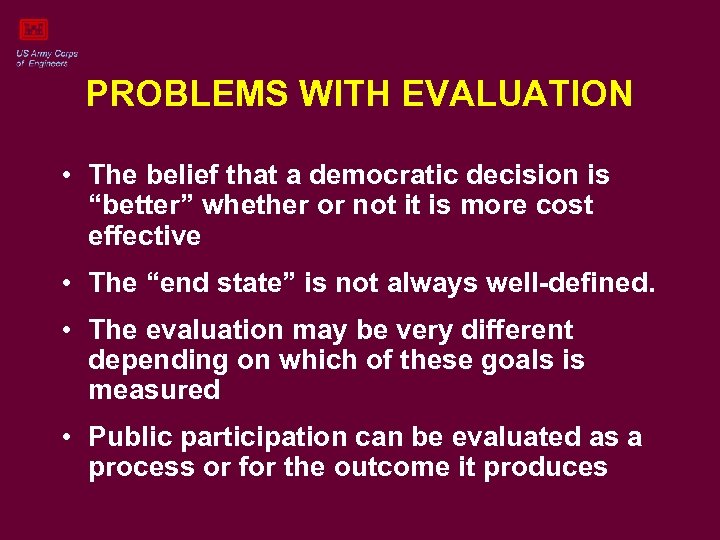 PROBLEMS WITH EVALUATION • The belief that a democratic decision is “better” whether or