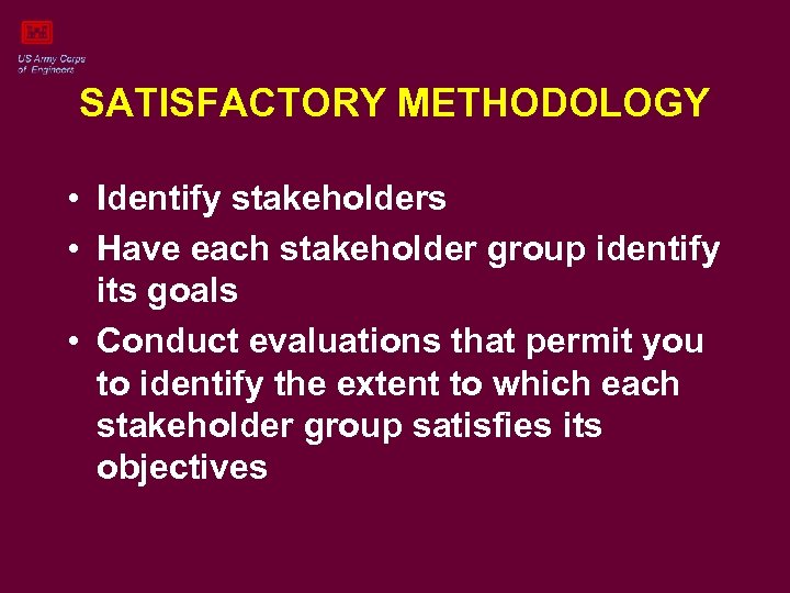 SATISFACTORY METHODOLOGY • Identify stakeholders • Have each stakeholder group identify its goals •