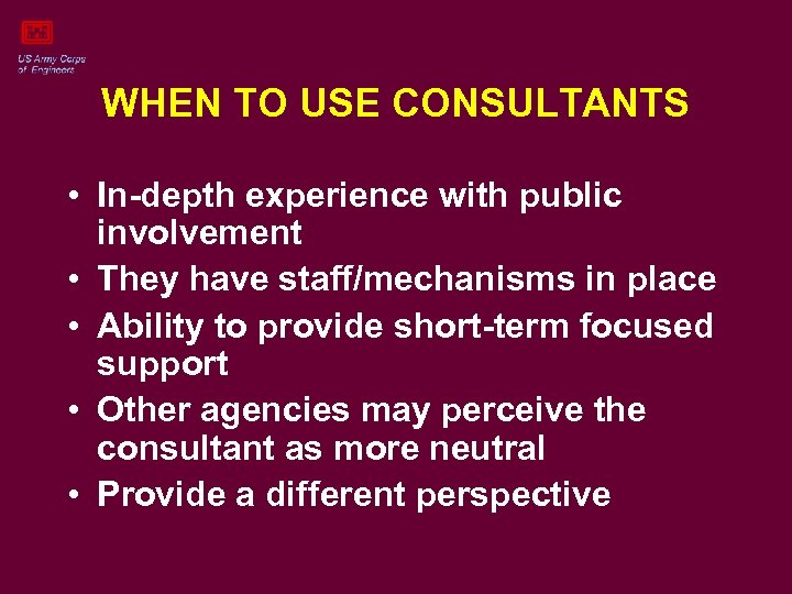 WHEN TO USE CONSULTANTS • In-depth experience with public involvement • They have staff/mechanisms