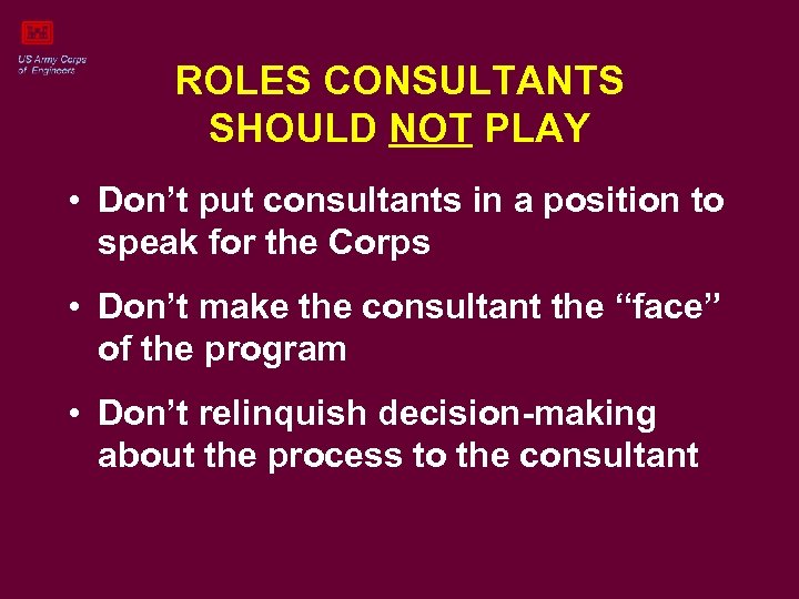 ROLES CONSULTANTS SHOULD NOT PLAY • Don’t put consultants in a position to speak