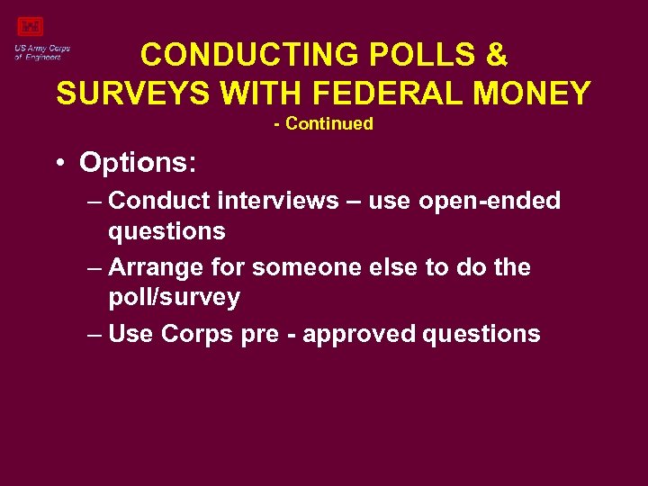 CONDUCTING POLLS & SURVEYS WITH FEDERAL MONEY - Continued • Options: – Conduct interviews