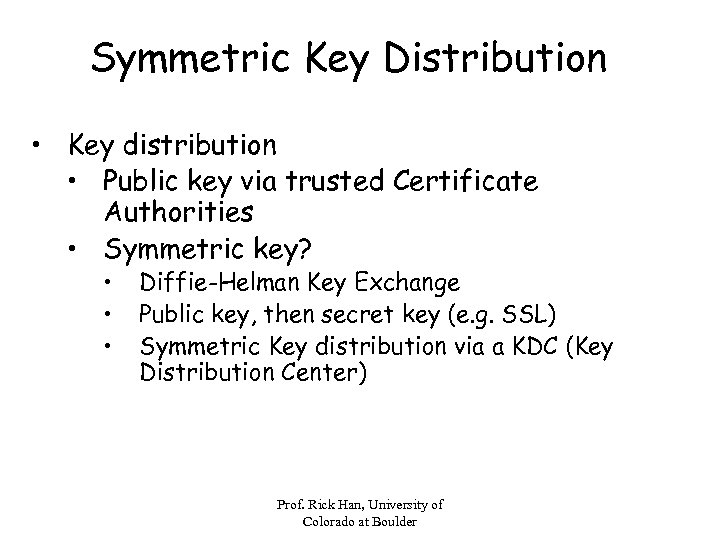 Symmetric Key Distribution • Key distribution • Public key via trusted Certificate Authorities •