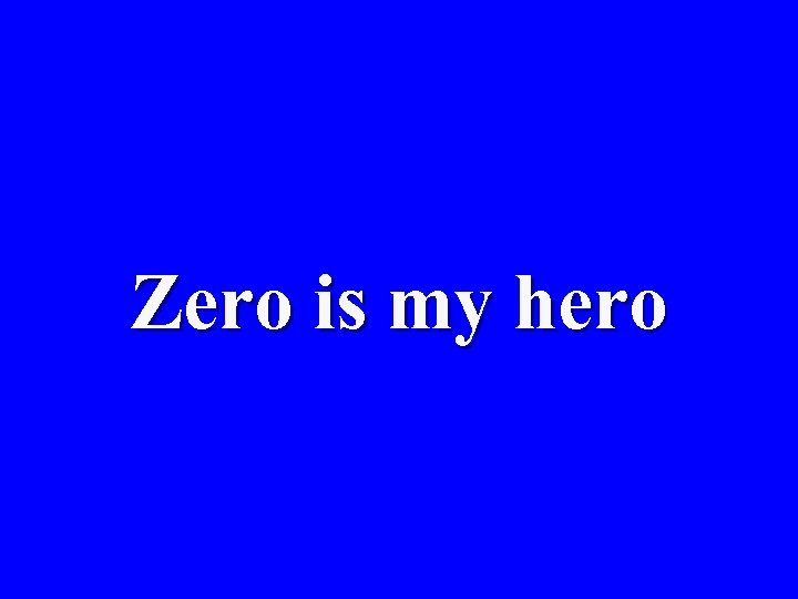 Zero is my hero 