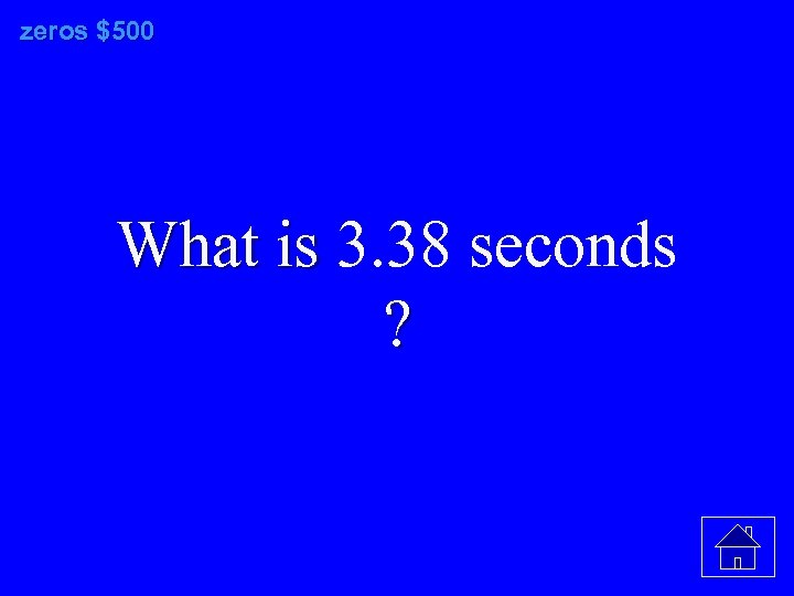 zeros $500 What is 3. 38 seconds What is ? 