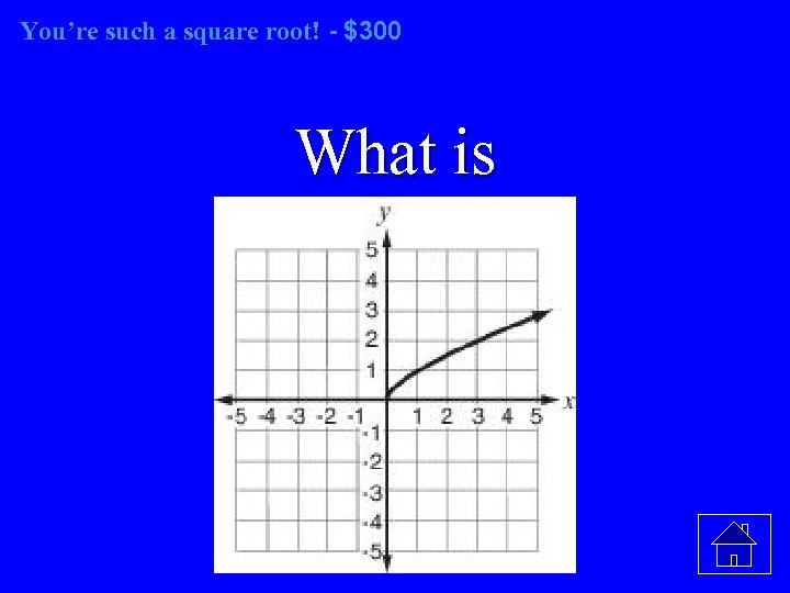 You’re such a square root! - $300 root! What is 