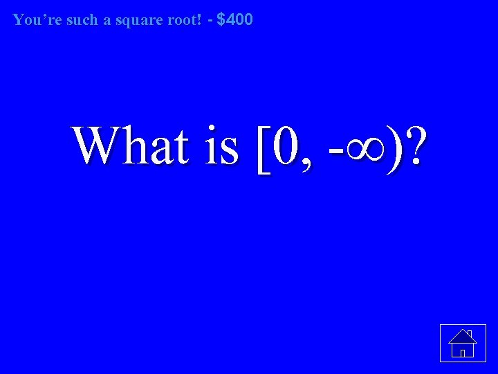 You’re such a square root! - $400 root! What is [0, -∞)? 