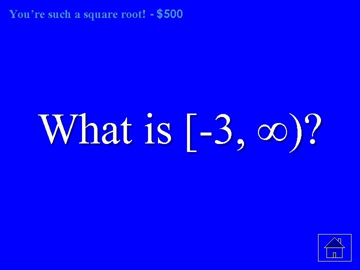 You’re such a square root! - $500 root! What is [-3, ∞)? 