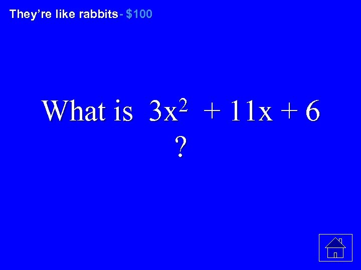 They’re like rabbits- $100 2 + 11 x + 6 What is 3 x