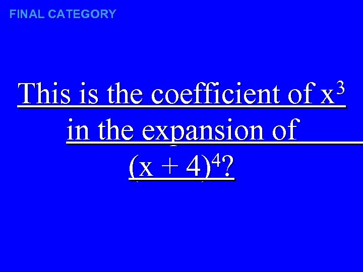 FINAL CATEGORY 3 This is the coefficient of x in the expansion of 4?