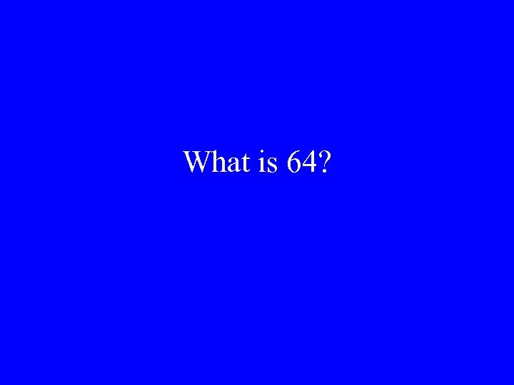 What is 64? 