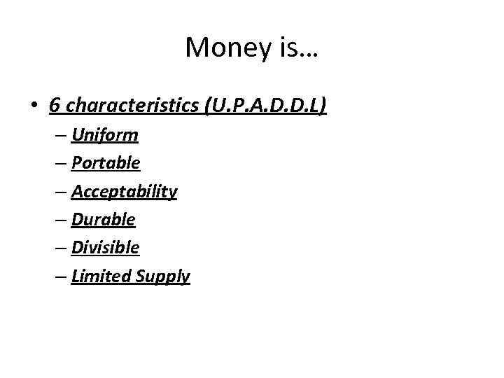 Money is… • 6 characteristics (U. P. A. D. D. L) – Uniform –