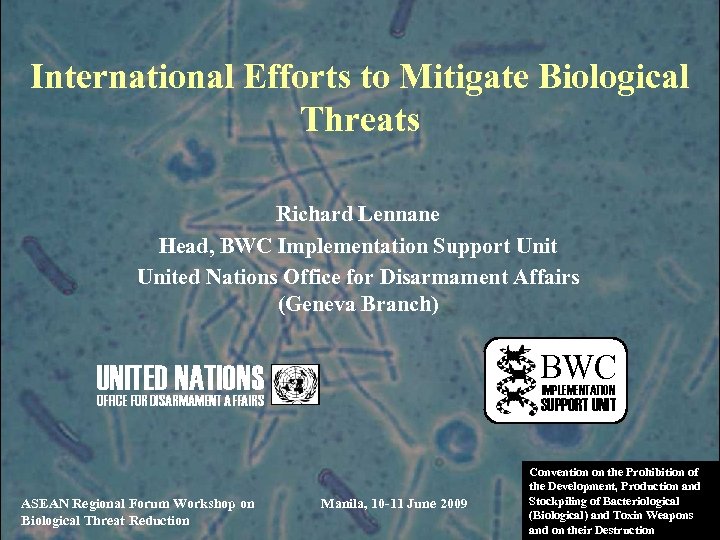 International Efforts to Mitigate Biological Threats Richard Lennane Head, BWC Implementation Support United Nations