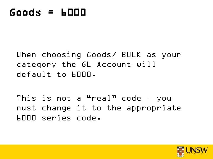 Goods = 6000 When choosing Goods/ BULK as your category the GL Account will