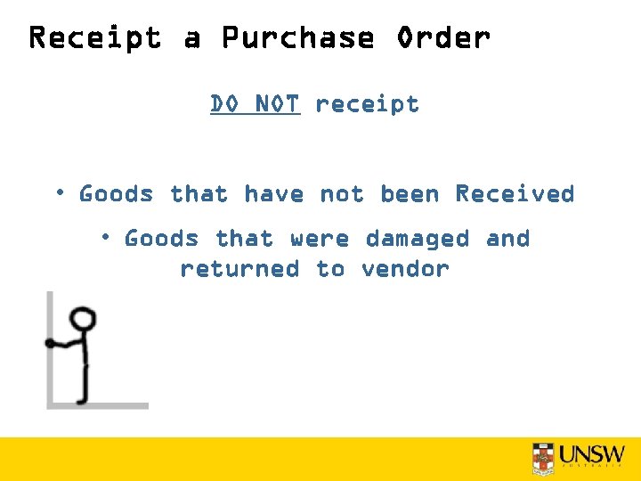 Receipt a Purchase Order DO NOT receipt • Goods that have not been Received