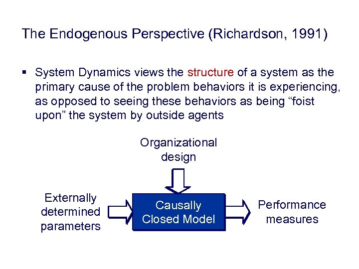 The Endogenous Perspective (Richardson, 1991) § System Dynamics views the structure of a system