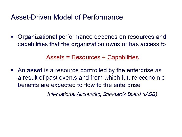 Asset-Driven Model of Performance § Organizational performance depends on resources and capabilities that the