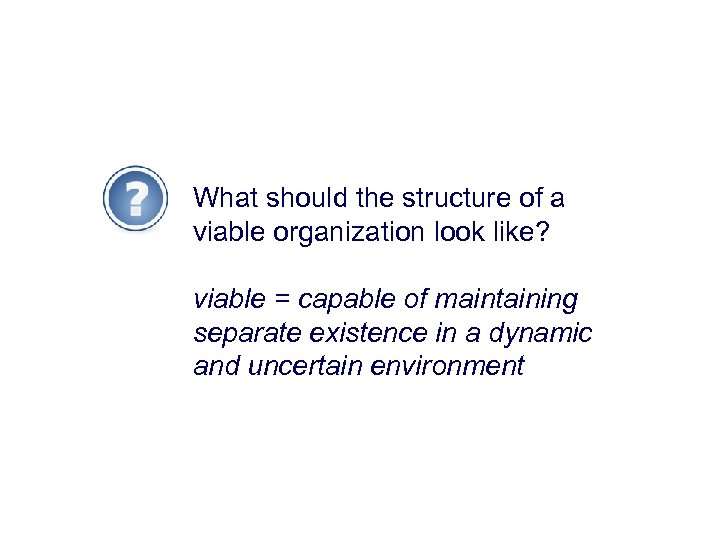 What should the structure of a viable organization look like? viable = capable of