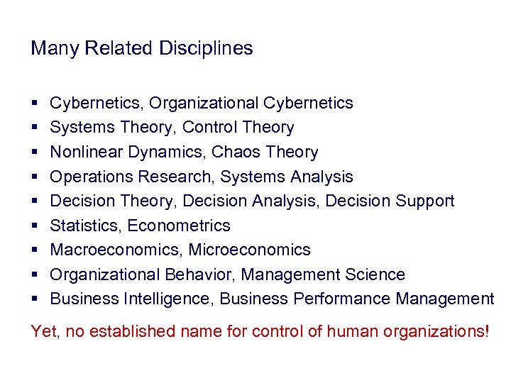 Many Related Disciplines § § § § § Cybernetics, Organizational Cybernetics Systems Theory, Control