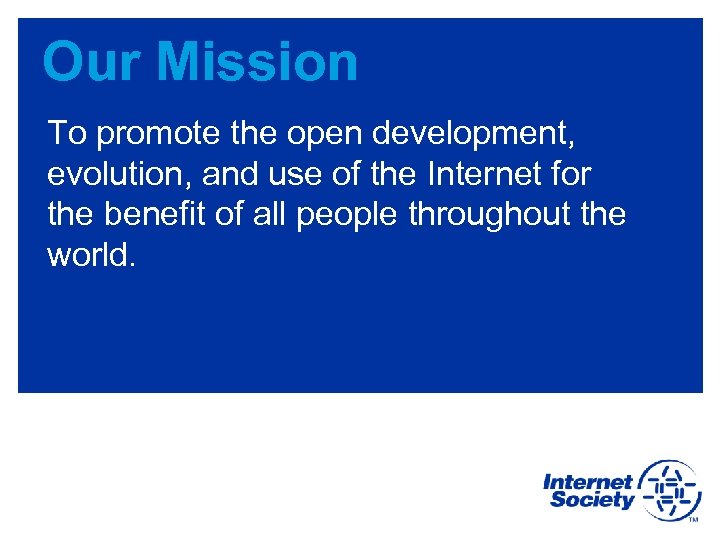 Our Mission To promote the open development, evolution, and use of the Internet for