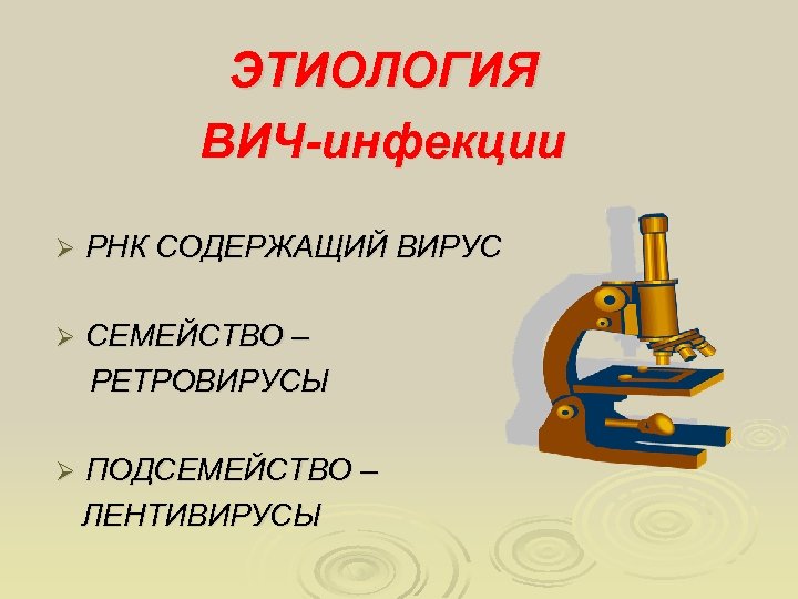 ЭТИОЛОГИЯ ВИЧ-инфекции Ø РНК СОДЕРЖАЩИЙ ВИРУС СЕМЕЙСТВО – РЕТРОВИРУСЫ Ø ПОДСЕМЕЙСТВО – ЛЕНТИВИРУСЫ Ø